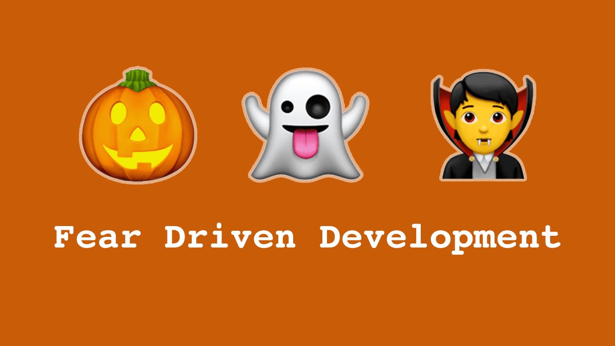 fear-driven-development